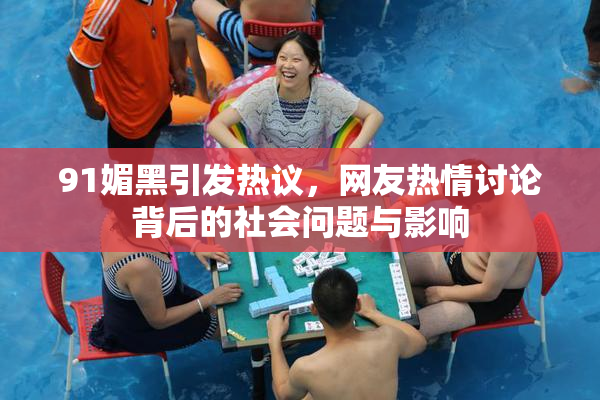91媚黑引发热议，网友热情讨论背后的社会问题与影响