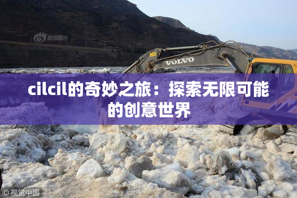 cilcil的奇妙之旅：探索无限可能的创意世界