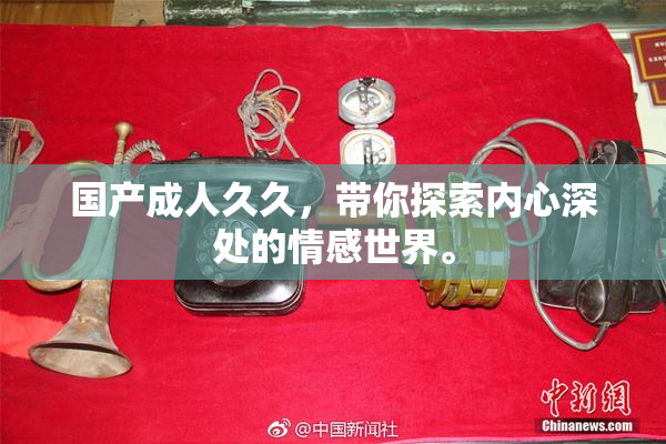国产成人久久，带你探索内心深处的情感世界。