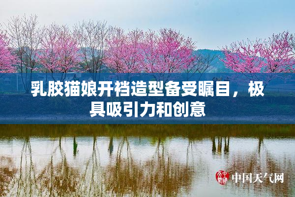 乳胶猫娘开裆造型备受瞩目，极具吸引力和创意
