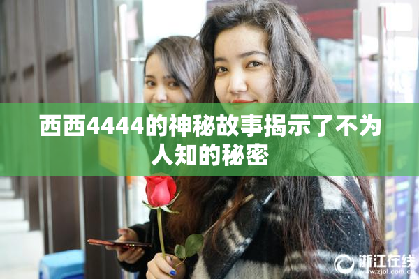 西西4444的神秘故事揭示了不为人知的秘密