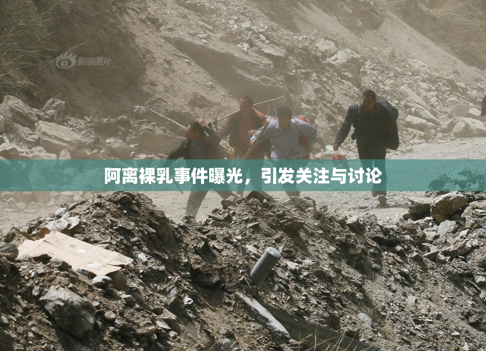 阿离裸乳事件曝光，引发关注与讨论