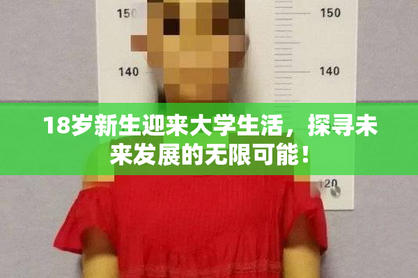 18岁新生迎来大学生活，探寻未来发展的无限可能！