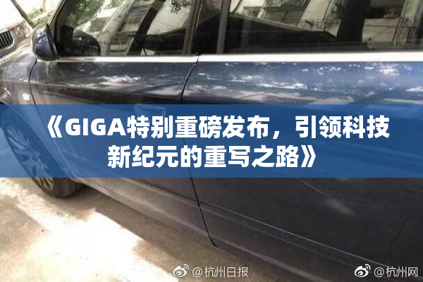 《GIGA特别重磅发布，引领科技新纪元的重写之路》