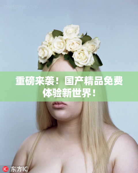 重磅来袭！国产精品免费体验新世界！