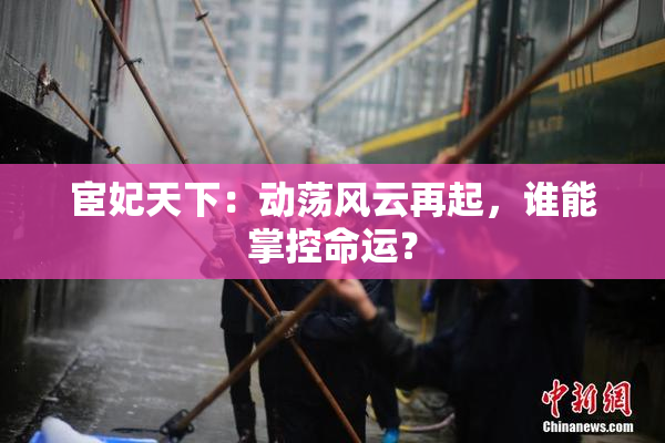 宦妃天下：动荡风云再起，谁能掌控命运？