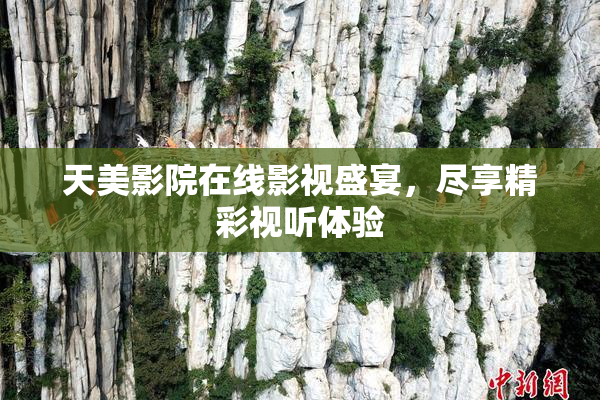 天美影院在线影视盛宴，尽享精彩视听体验