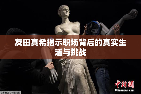 友田真希揭示职场背后的真实生活与挑战