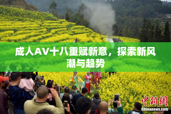 成人AV十八重赋新意，探索新风潮与趋势