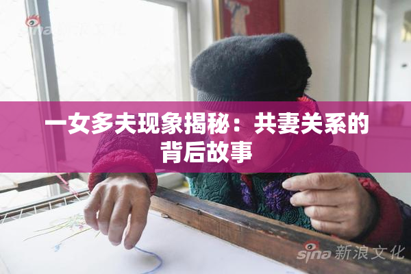 一女多夫现象揭秘：共妻关系的背后故事
