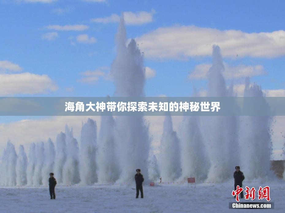 海角大神带你探索未知的神秘世界