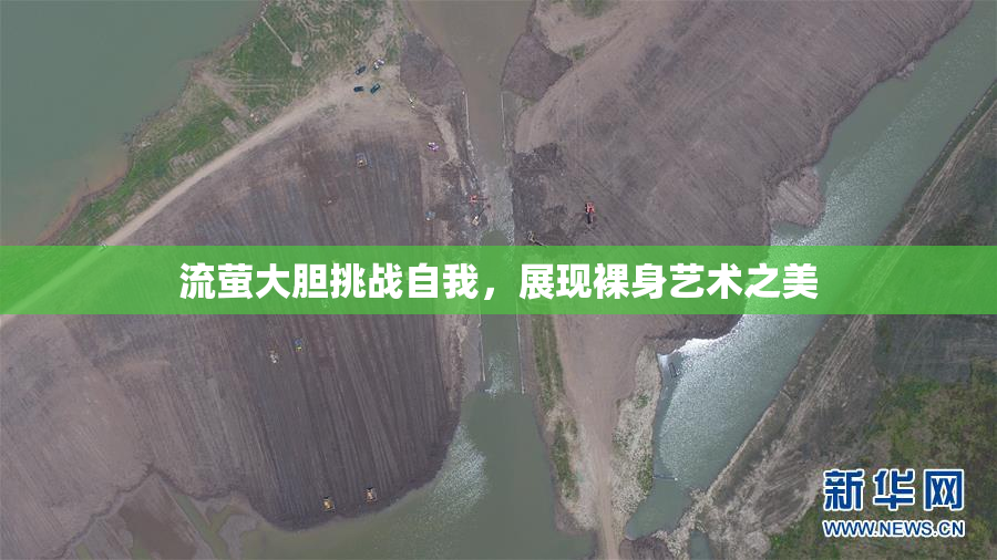 流萤大胆挑战自我，展现裸身艺术之美