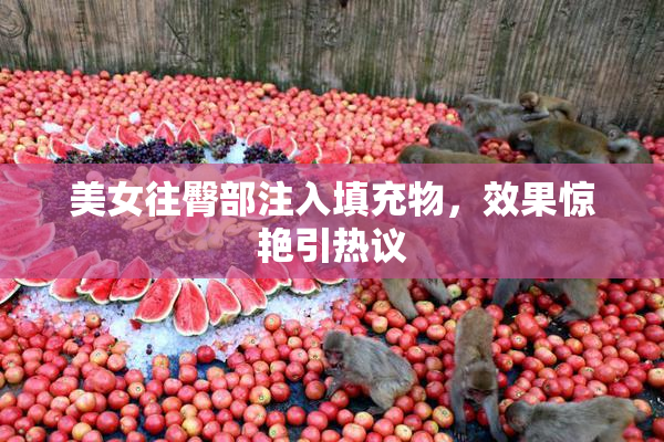 美女往臀部注入填充物，效果惊艳引热议