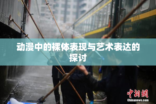 动漫中的裸体表现与艺术表达的探讨