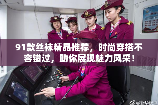 91款丝袜精品推荐，时尚穿搭不容错过，助你展现魅力风采！