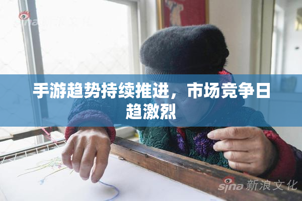 手游趋势持续推进，市场竞争日趋激烈