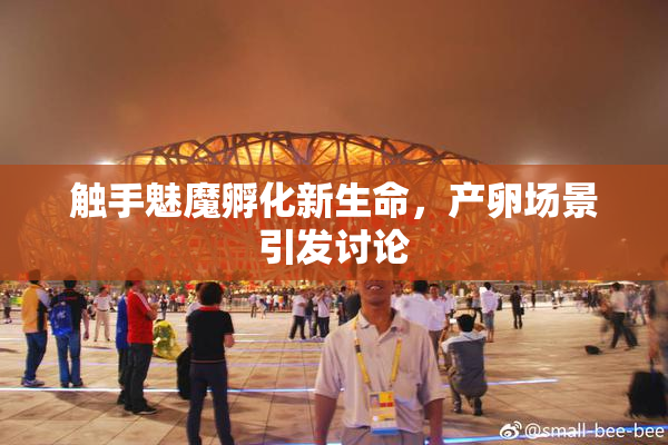 触手魅魔孵化新生命，产卵场景引发讨论