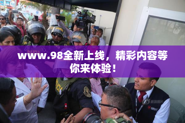 www.98全新上线，精彩内容等你来体验！