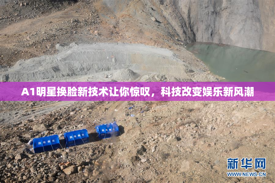 A1明星换脸新技术让你惊叹，科技改变娱乐新风潮