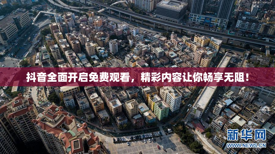 抖音全面开启免费观看，精彩内容让你畅享无阻！