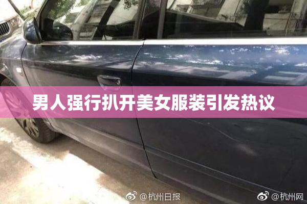 男人强行扒开美女服装引发热议