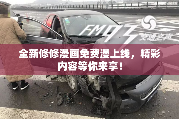 全新修修漫画免费漫上线，精彩内容等你来享！