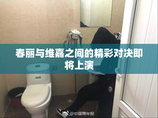 春丽与维嘉之间的精彩对决即将上演