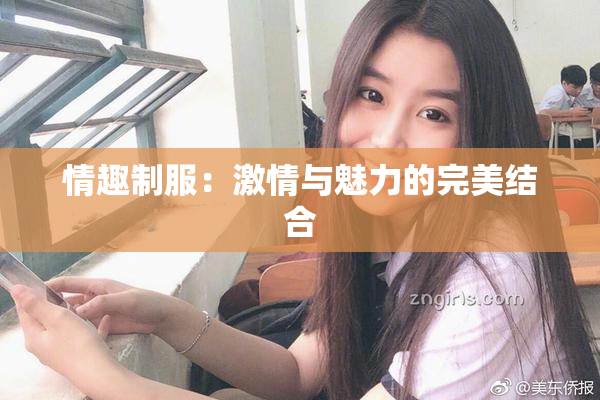 情趣制服：激情与魅力的完美结合