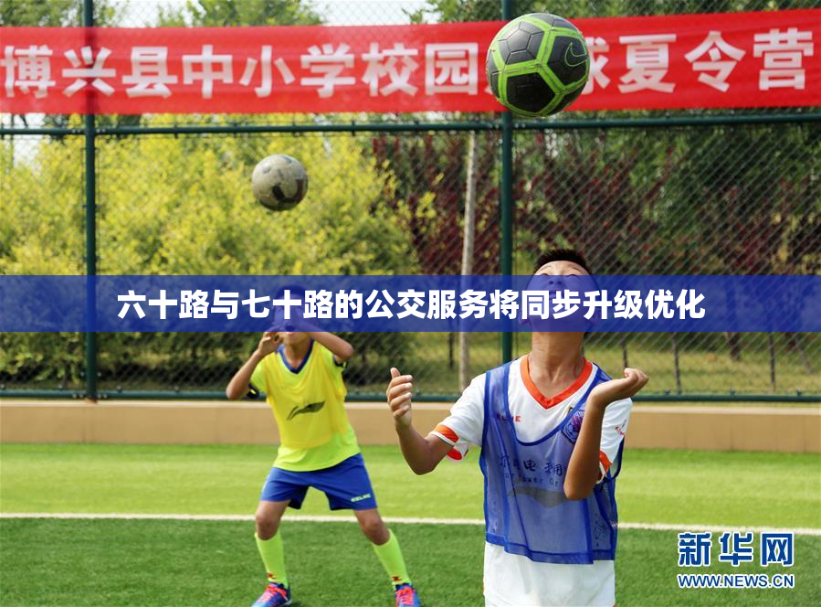 六十路与七十路的公交服务将同步升级优化