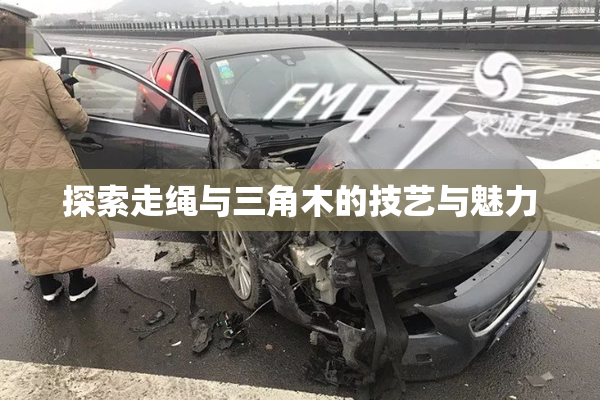 探索走绳与三角木的技艺与魅力