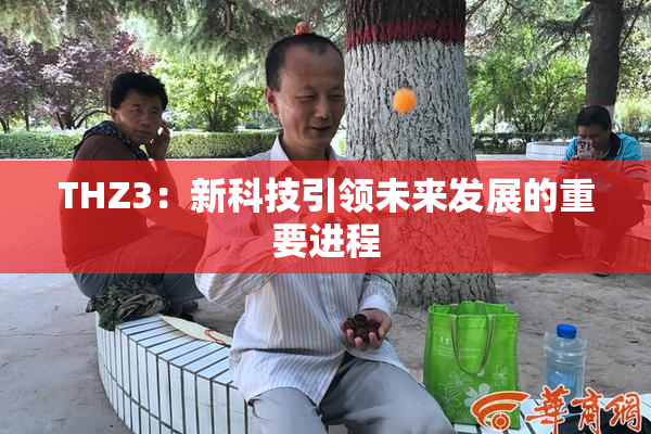 THZ3：新科技引领未来发展的重要进程