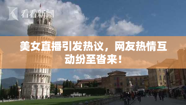 美女直播引发热议，网友热情互动纷至沓来！