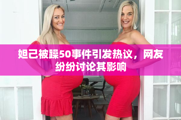 妲己被躁50事件引发热议，网友纷纷讨论其影响