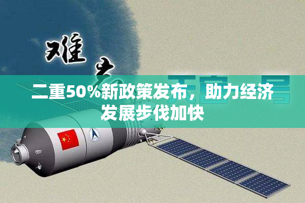 二重50%新政策发布，助力经济发展步伐加快