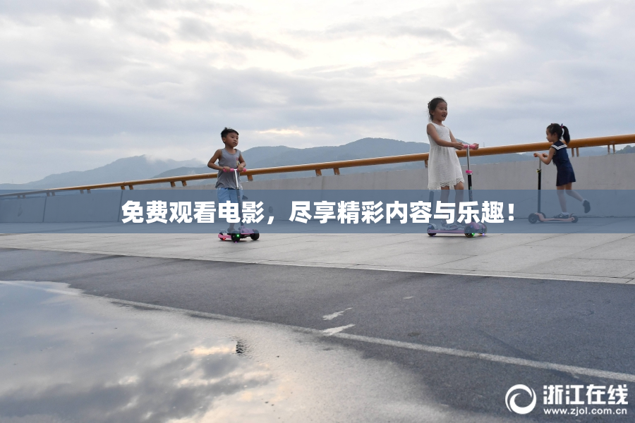 免费观看电影，尽享精彩内容与乐趣！