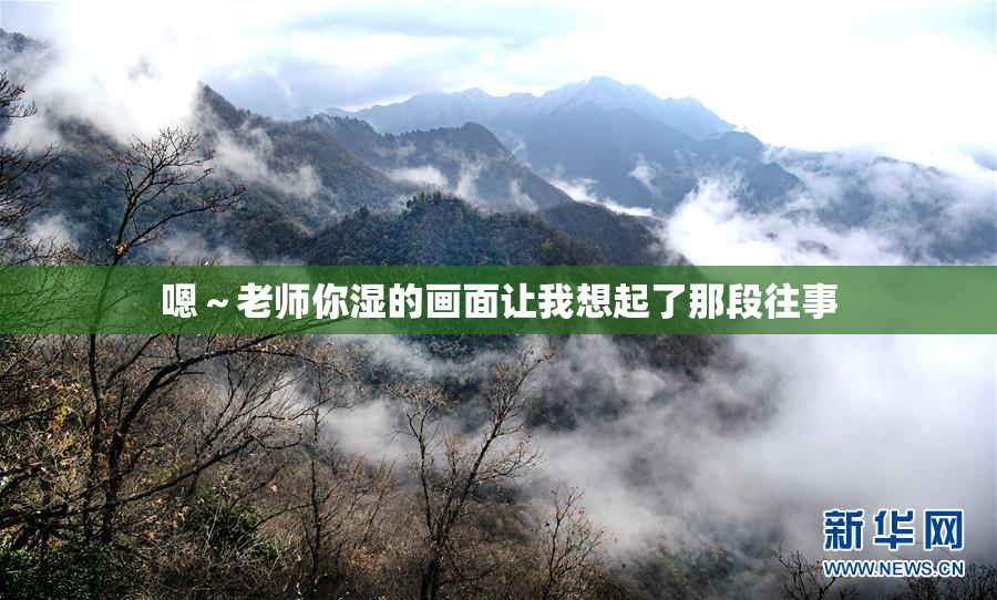 嗯～老师你湿的画面让我想起了那段往事