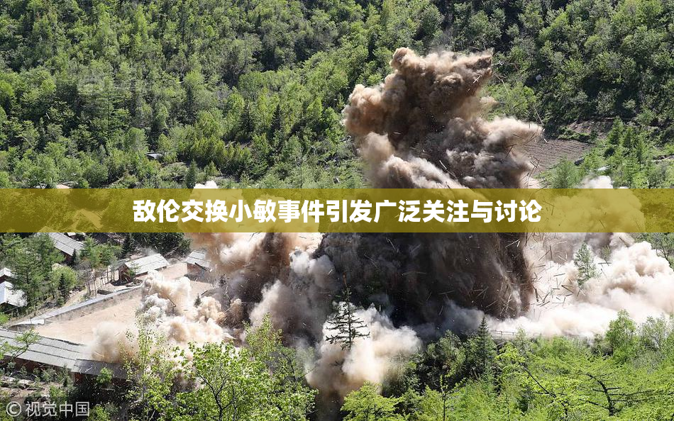 敌伦交换小敏事件引发广泛关注与讨论