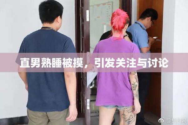 直男熟睡被摸，引发关注与讨论