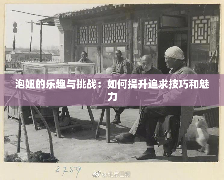 泡妞的乐趣与挑战：如何提升追求技巧和魅力