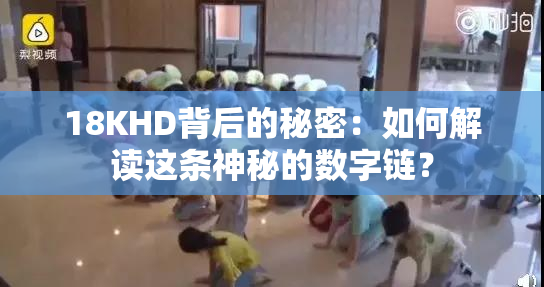 18KHD背后的秘密：如何解读这条神秘的数字链？