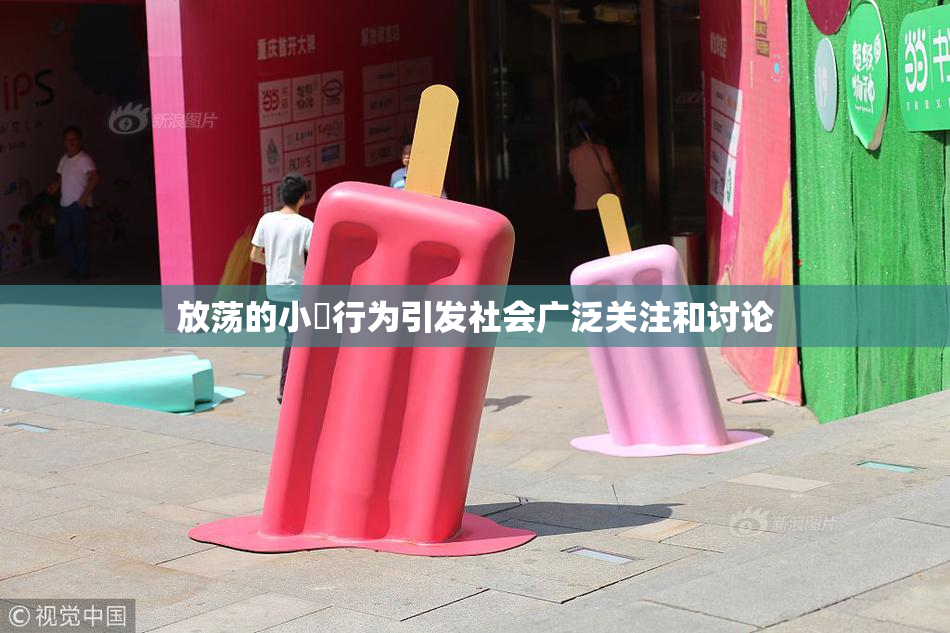 放荡的小婬行为引发社会广泛关注和讨论