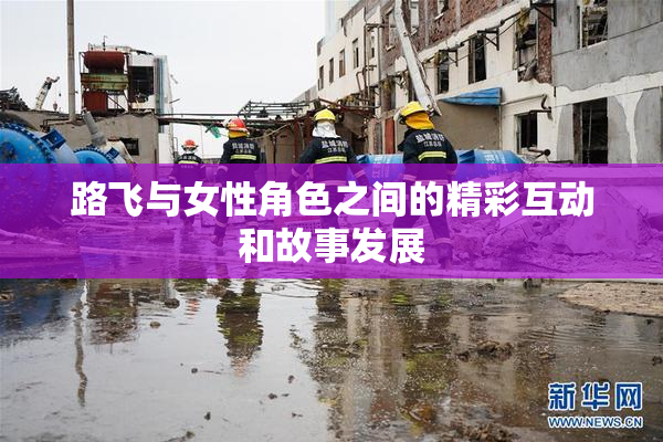 路飞与女性角色之间的精彩互动和故事发展