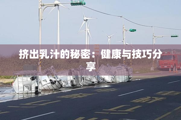 挤出乳汁的秘密：健康与技巧分享