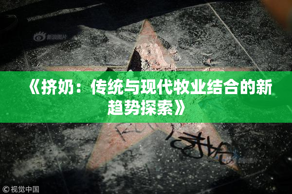《挤奶：传统与现代牧业结合的新趋势探索》