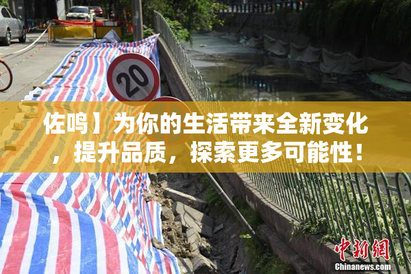 佐鸣】为你的生活带来全新变化，提升品质，探索更多可能性！
