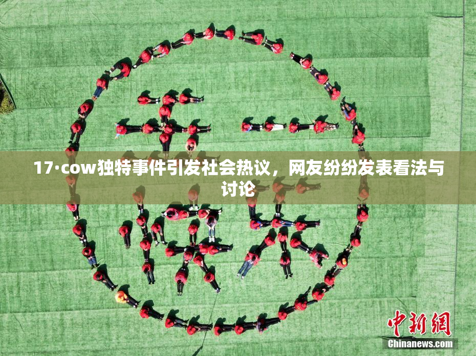 17·cow独特事件引发社会热议，网友纷纷发表看法与讨论