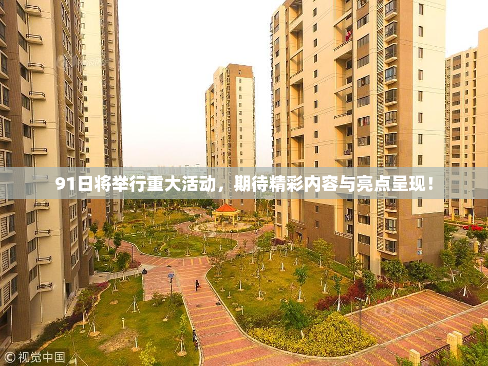 91日将举行重大活动，期待精彩内容与亮点呈现！