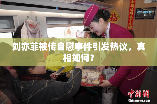 刘亦菲被传自慰事件引发热议，真相如何？