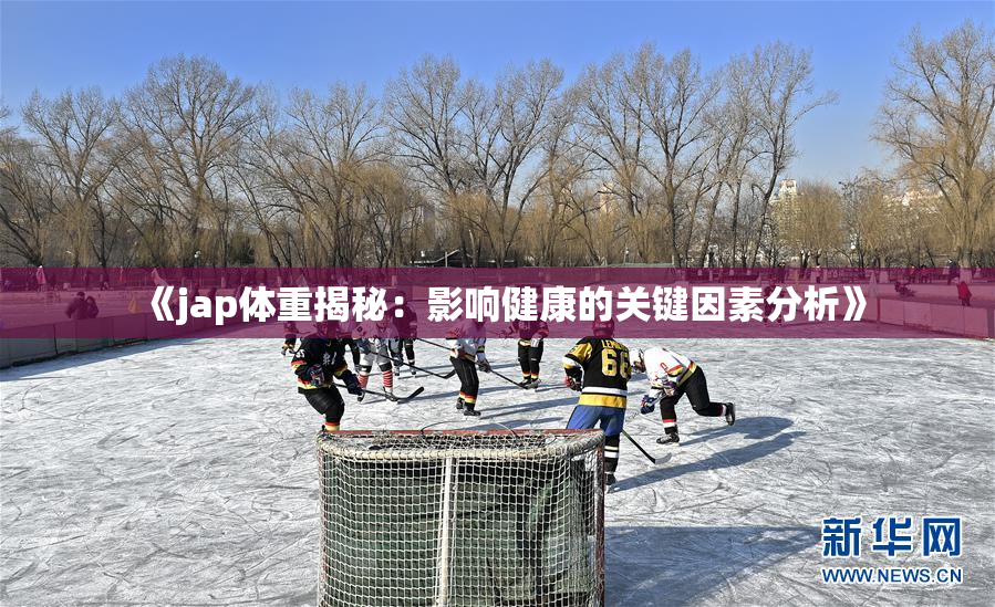 《jap体重揭秘：影响健康的关键因素分析》