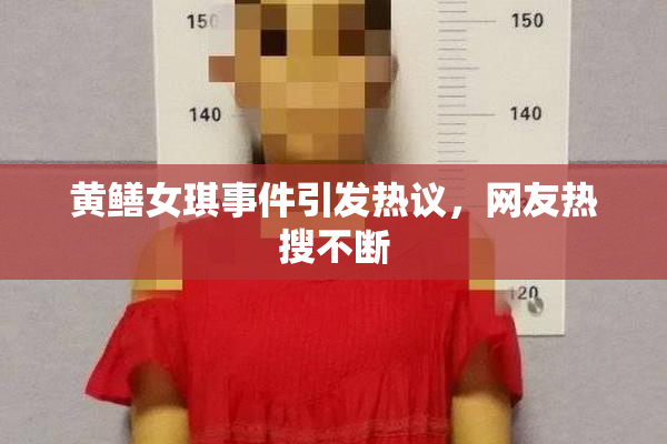 黄鳝女琪事件引发热议，网友热搜不断